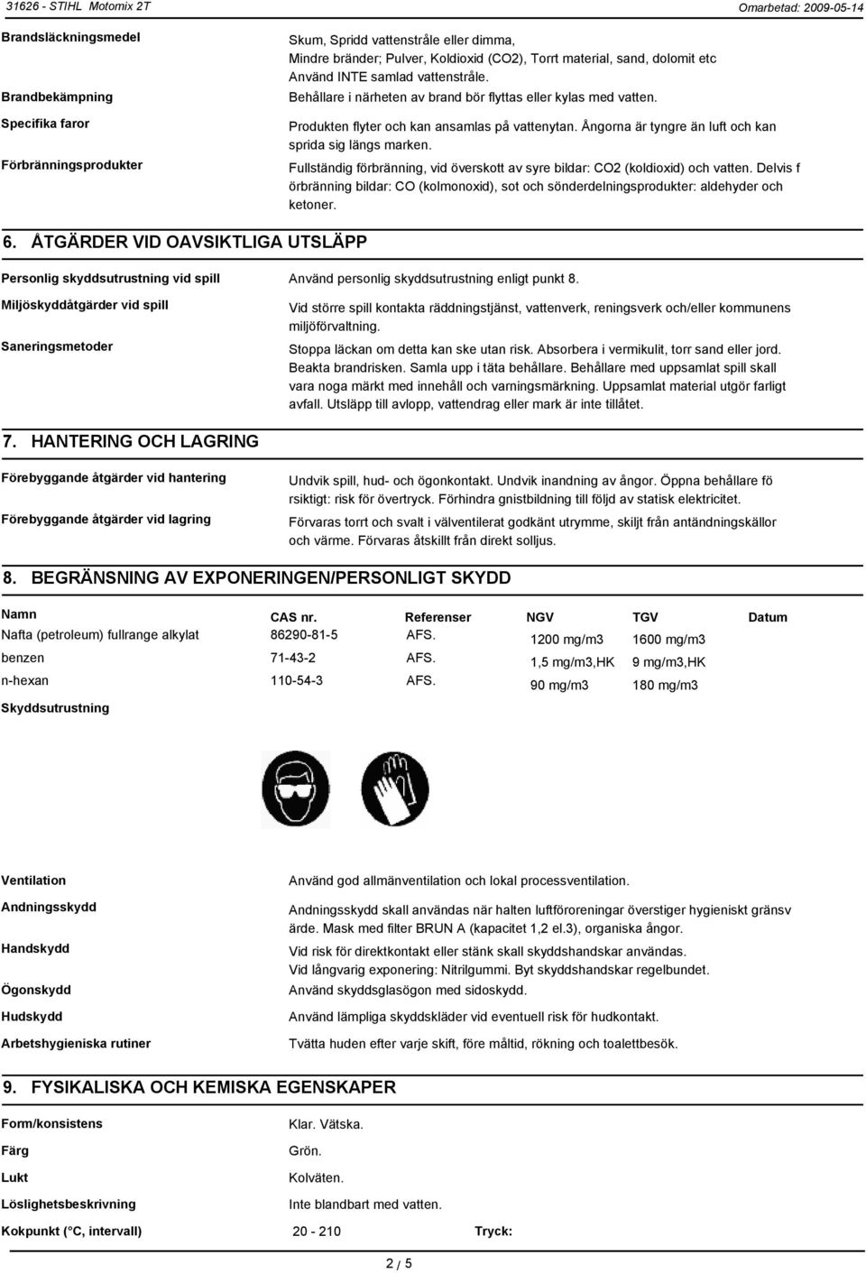 Fullständig förbränning, vid överskott av syre bildar: CO2 (koldioxid) och vatten. Delvis f örbränning bildar: CO (kolmonoxid), sot och sönderdelningsprodukter: aldehyder och ketoner. 6.