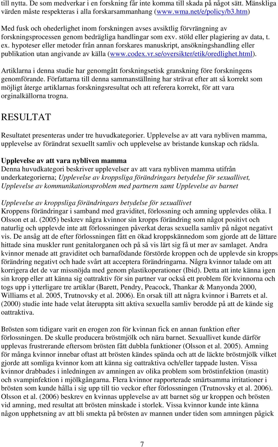 . stöld eller plagiering av data, t. ex. hypoteser eller metoder från annan forskares manuskript, ansökningshandling eller publikation utan angivande av källa (www.codex.vr.