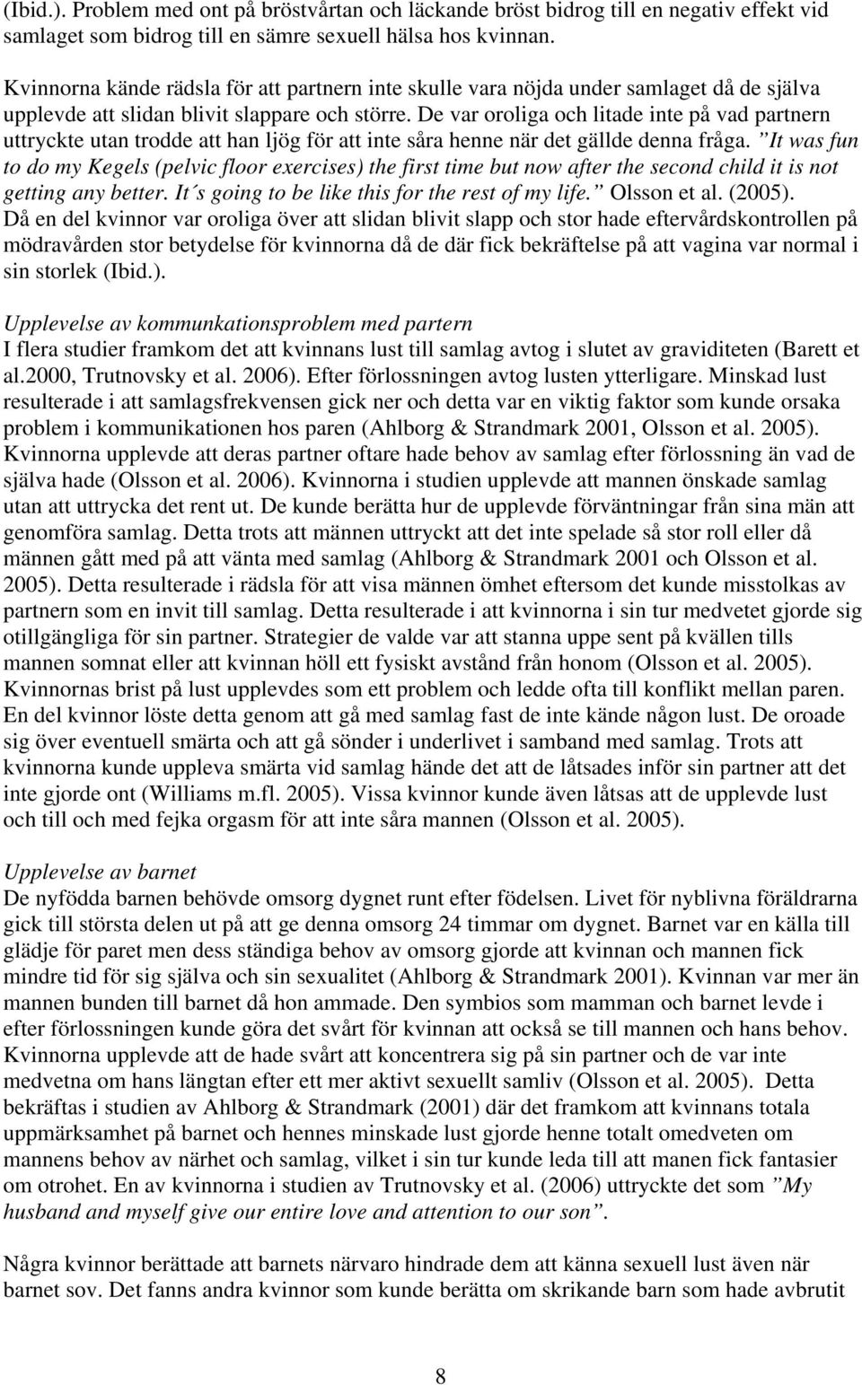 De var oroliga och litade inte på vad partnern uttryckte utan trodde att han ljög för att inte såra henne när det gällde denna fråga.