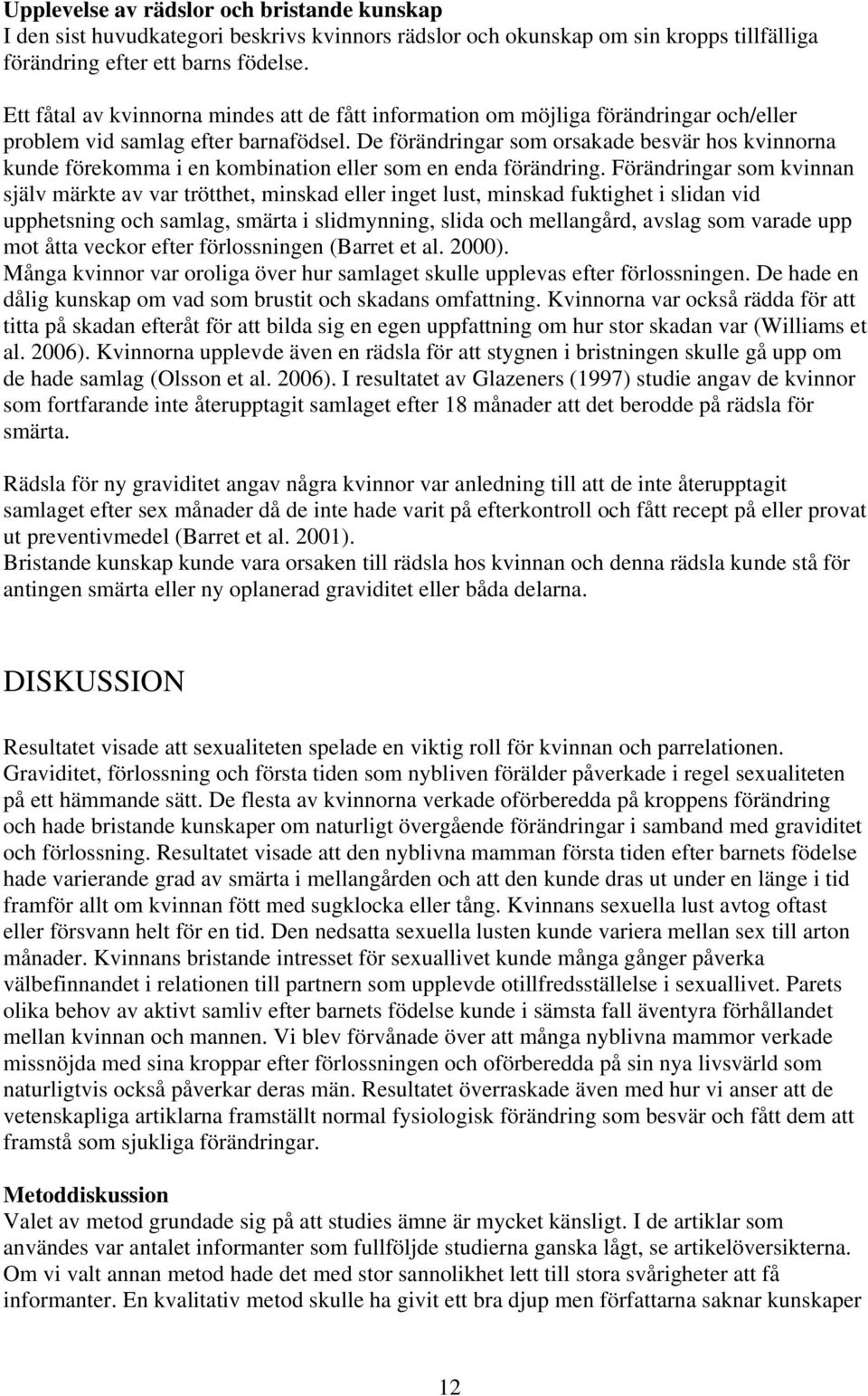 De förändringar som orsakade besvär hos kvinnorna kunde förekomma i en kombination eller som en enda förändring.
