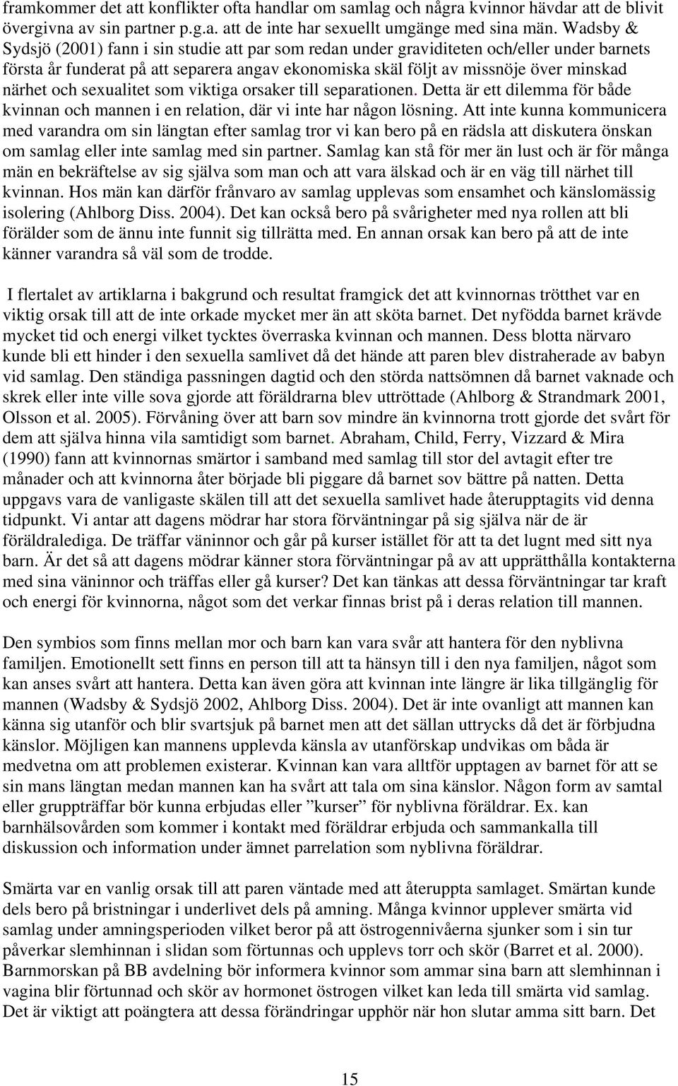 och sexualitet som viktiga orsaker till separationen. Detta är ett dilemma för både kvinnan och mannen i en relation, där vi inte har någon lösning.
