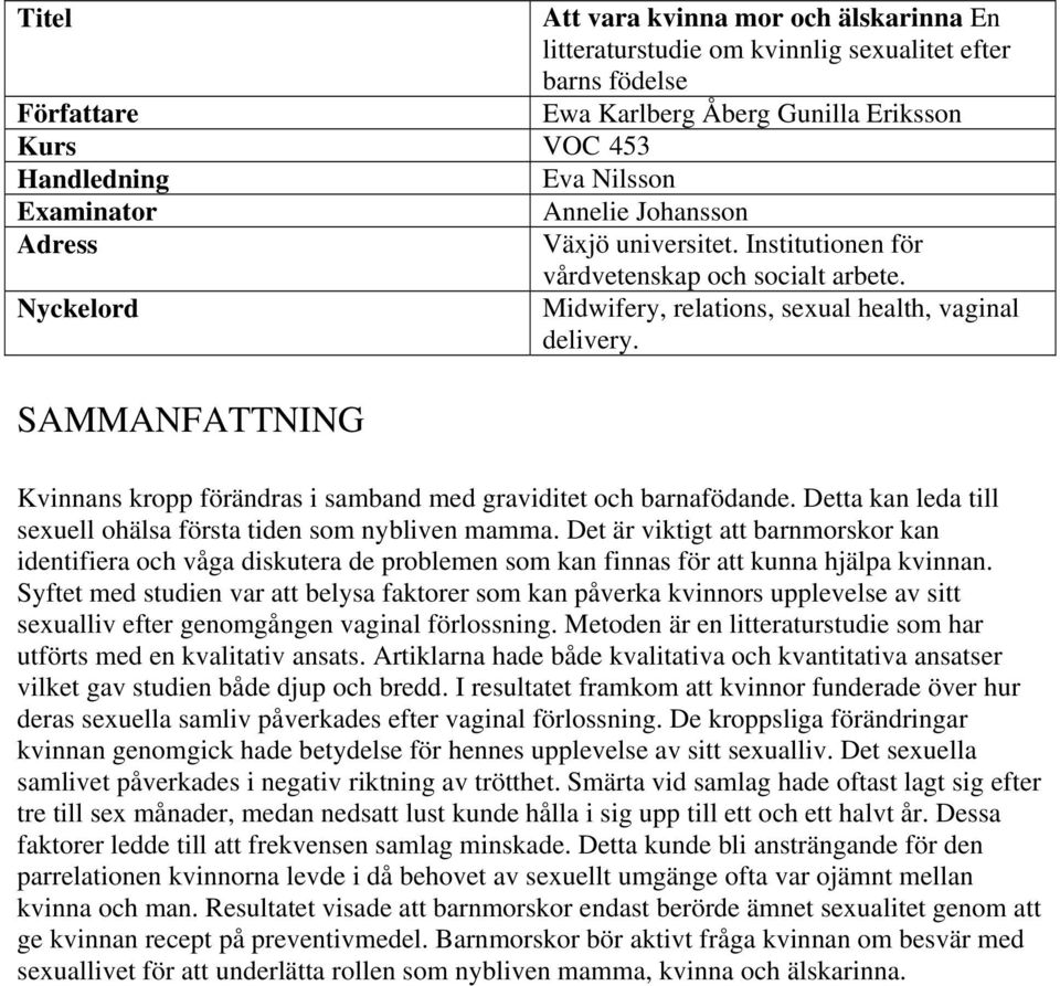 SAMMANFATTNING Kvinnans kropp förändras i samband med graviditet och barnafödande. Detta kan leda till sexuell ohälsa första tiden som nybliven mamma.