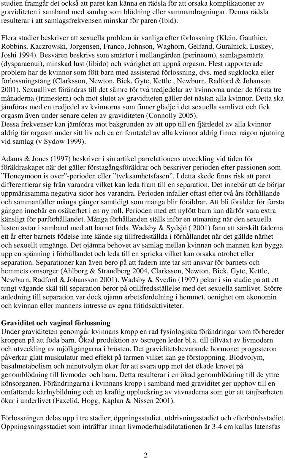 Flera studier beskriver att sexuella problem är vanliga efter förlossning (Klein, Gauthier, Robbins, Kaczrowski, Jorgensen, Franco, Johnson, Waghorn, Gelfand, Guralnick, Luskey, Joshi 1994).