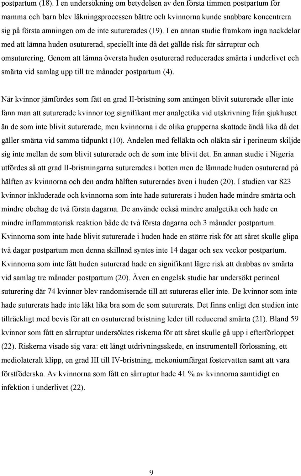(19). I en annan studie framkom inga nackdelar med att lämna huden osuturerad, speciellt inte då det gällde risk för sårruptur och omsuturering.