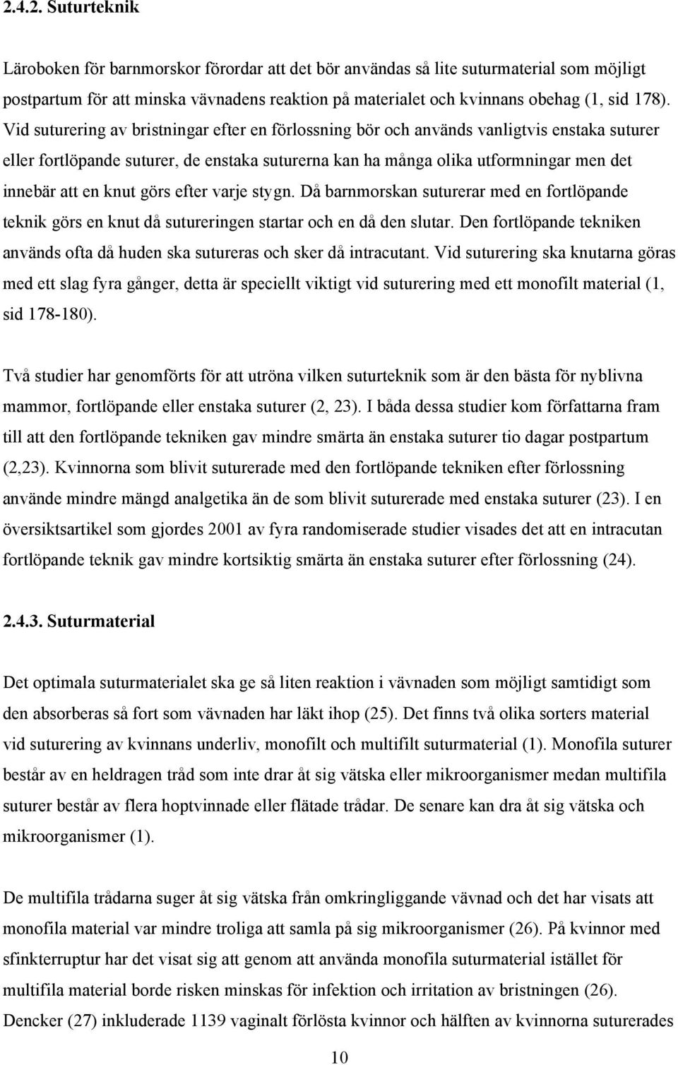 knut görs efter varje stygn. Då barnmorskan suturerar med en fortlöpande teknik görs en knut då sutureringen startar och en då den slutar.