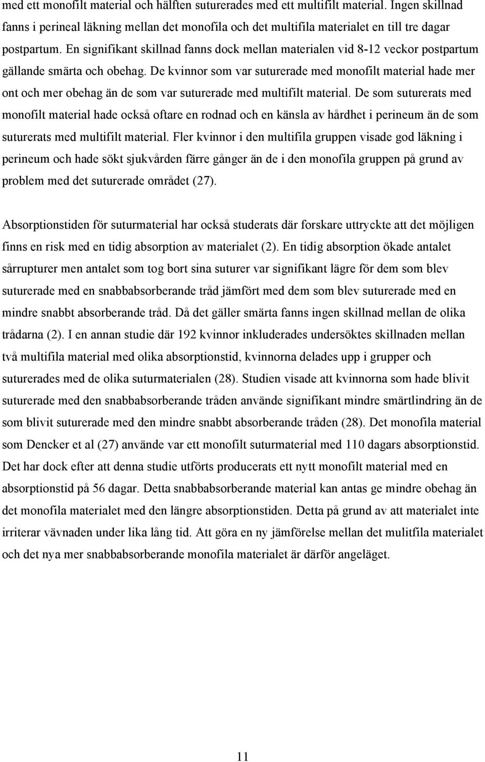De kvinnor som var suturerade med monofilt material hade mer ont och mer obehag än de som var suturerade med multifilt material.
