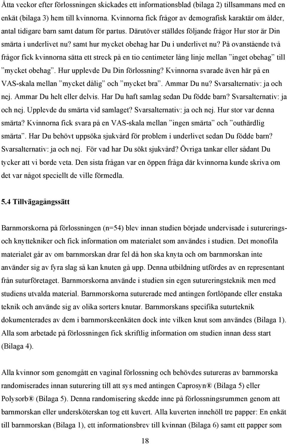 samt hur mycket obehag har Du i underlivet nu? På ovanstående två frågor fick kvinnorna sätta ett streck på en tio centimeter lång linje mellan inget obehag till mycket obehag.
