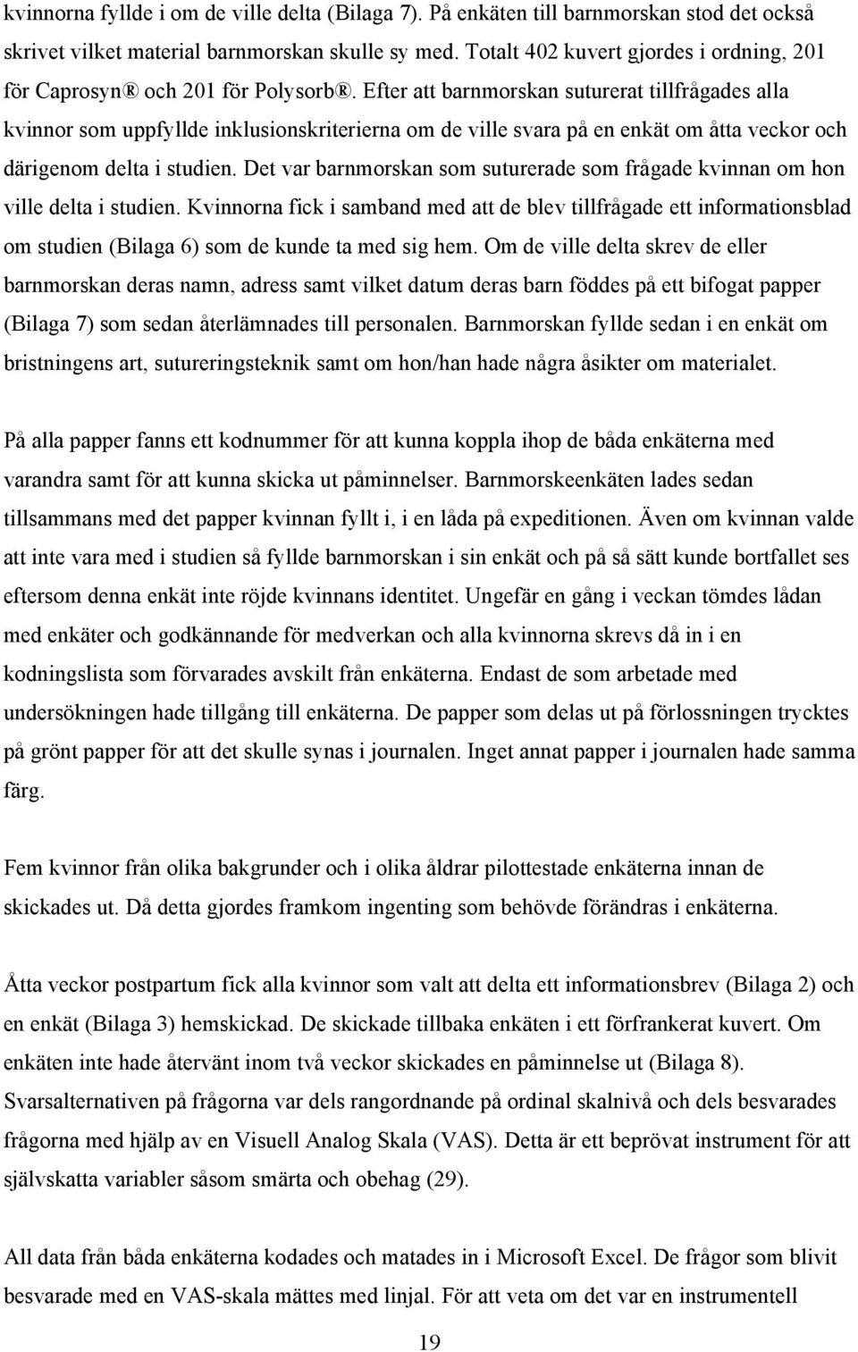 Efter att barnmorskan suturerat tillfrågades alla kvinnor som uppfyllde inklusionskriterierna om de ville svara på en enkät om åtta veckor och därigenom delta i studien.