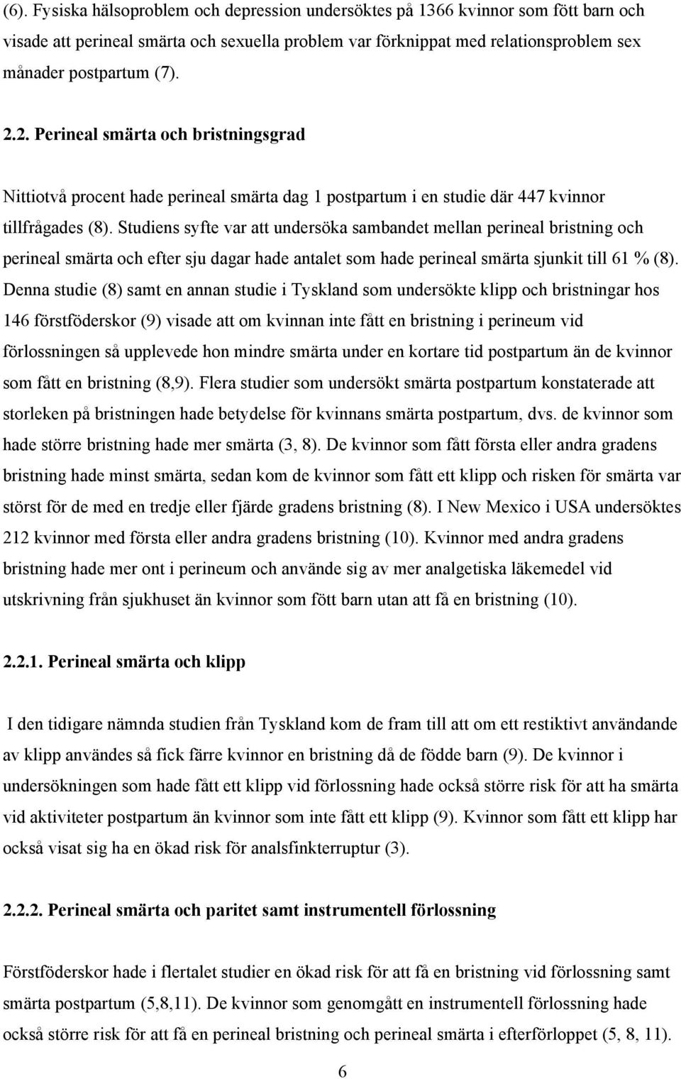 Studiens syfte var att undersöka sambandet mellan perineal bristning och perineal smärta och efter sju dagar hade antalet som hade perineal smärta sjunkit till 61 % (8).