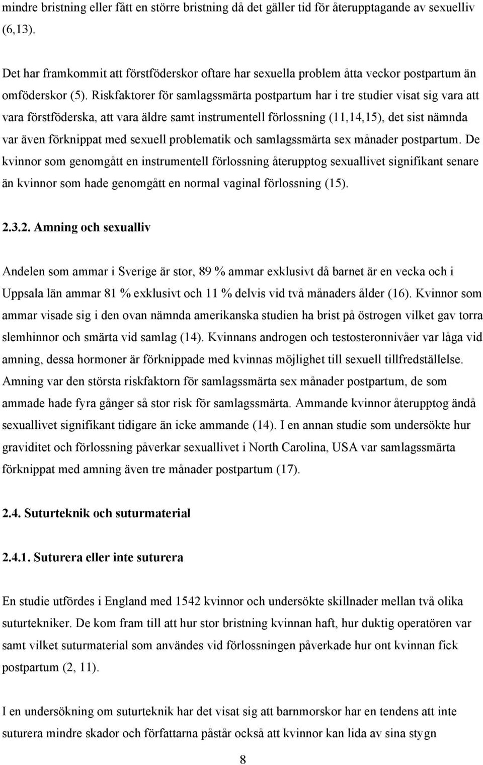 Riskfaktorer för samlagssmärta postpartum har i tre studier visat sig vara att vara förstföderska, att vara äldre samt instrumentell förlossning (11,14,15), det sist nämnda var även förknippat med