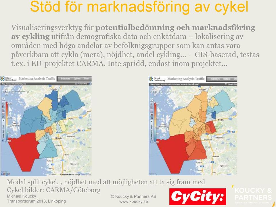 påverkbara att cykla (mera), nöjdhet, andel cykling - GIS-baserad, testas t.ex. i EU-projektet CARMA.