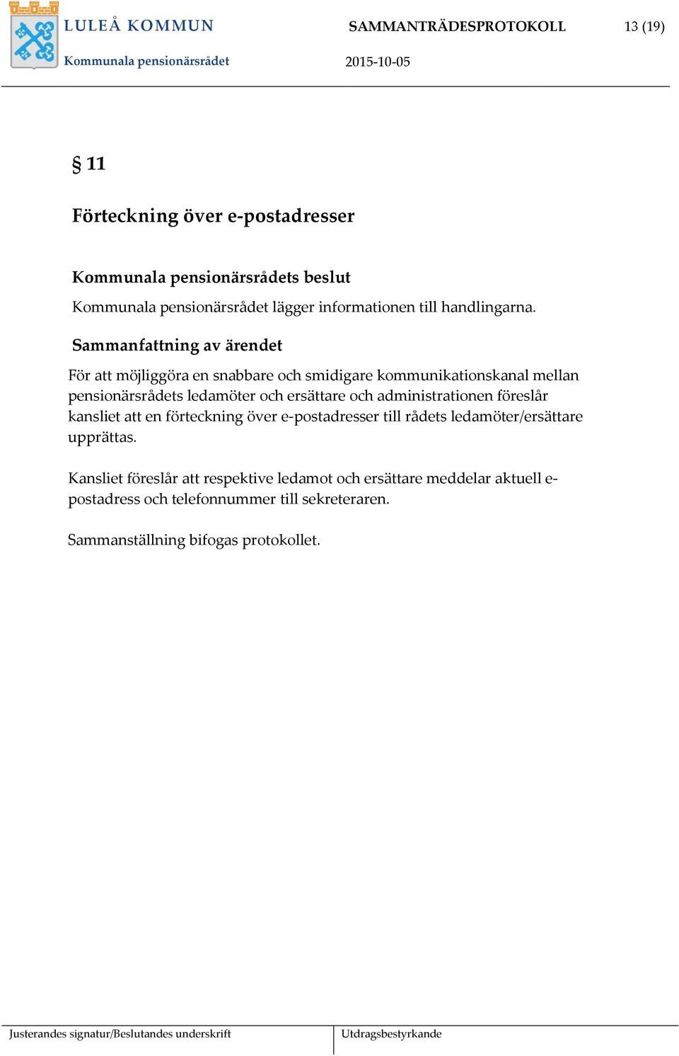 Sammanfattning av ärendet För att möjliggöra en snabbare och smidigare kommunikationskanal mellan pensionärsrådets ledamöter och ersättare och