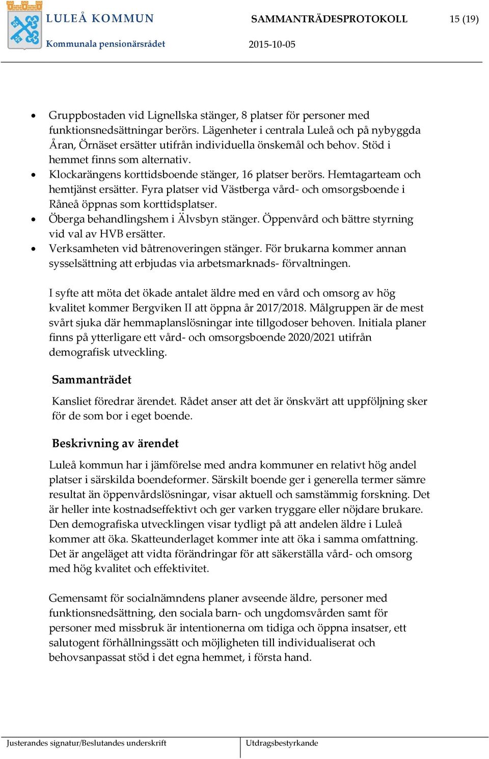 Hemtagarteam och hemtjänst ersätter. Fyra platser vid Västberga vård- och omsorgsboende i Råneå öppnas som korttidsplatser. Öberga behandlingshem i Älvsbyn stänger.