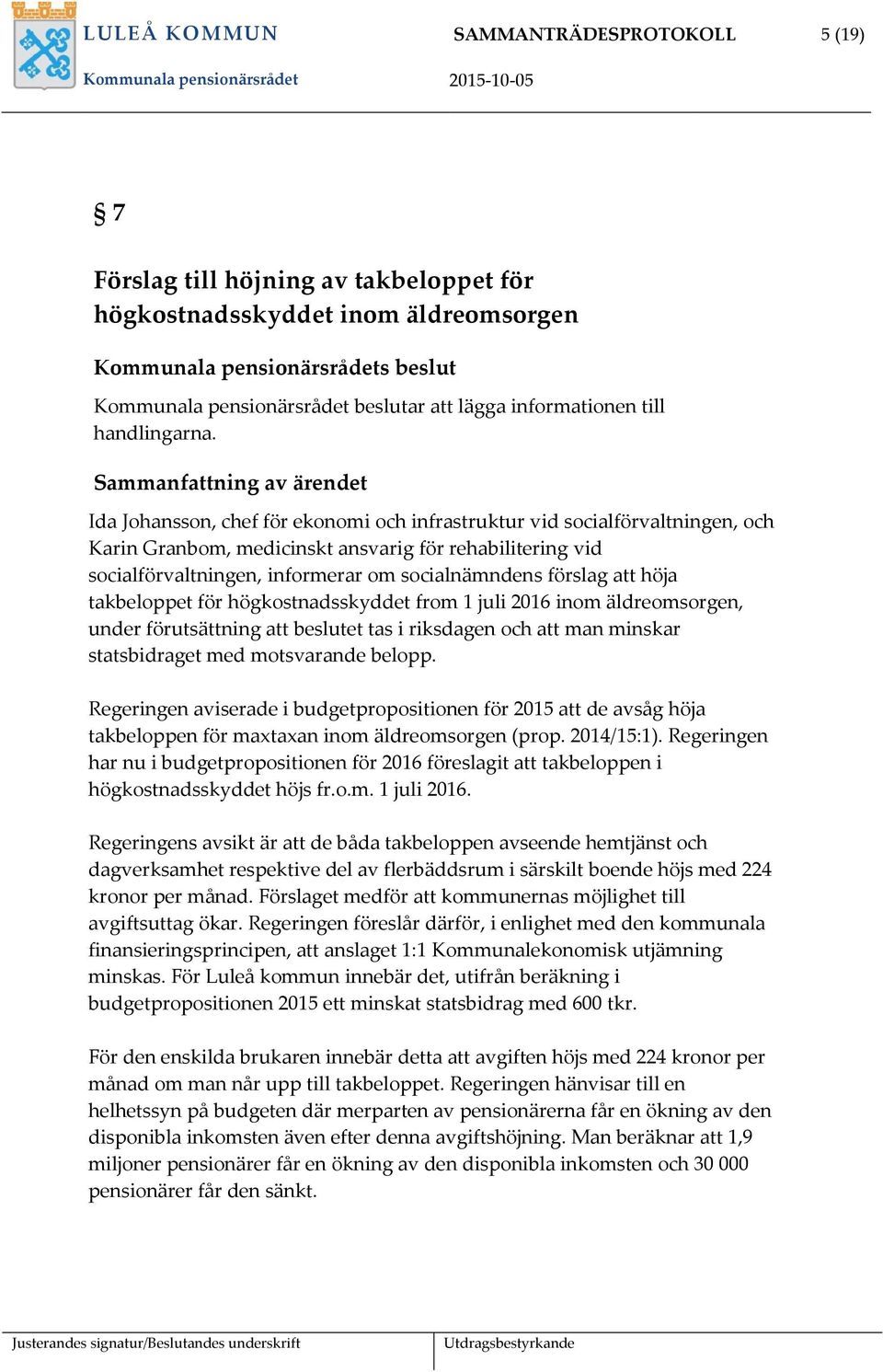 Sammanfattning av ärendet Ida Johansson, chef för ekonomi och infrastruktur vid socialförvaltningen, och Karin Granbom, medicinskt ansvarig för rehabilitering vid socialförvaltningen, informerar om