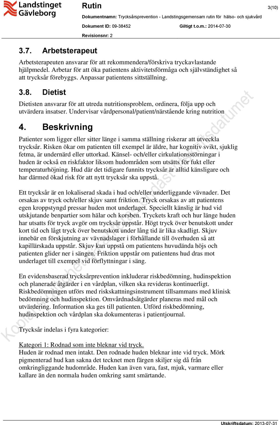 Dietist Dietisten ansvarar för att utreda nutritionsproblem, ordinera, följa upp och utvärdera insatser. Undervisar vårdpersonal/patient/närstående kring nutrition 4.