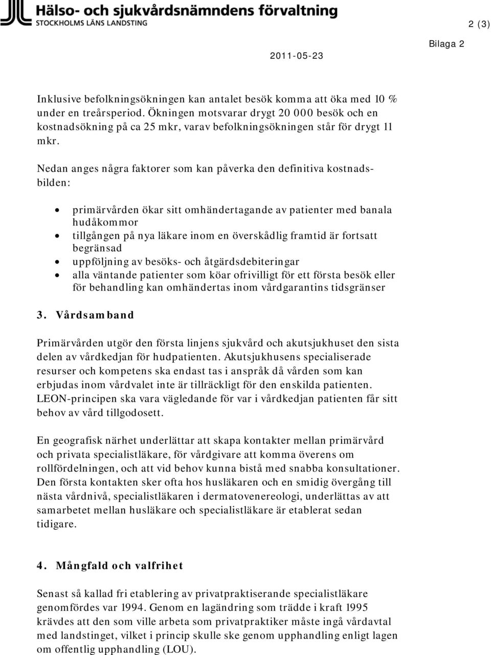 Nedan anges några faktorer som kan påverka den definitiva kostnadsbilden: primärvården ökar sitt omhändertagande av patienter med banala hudåkommor tillgången på nya läkare inom en överskådlig