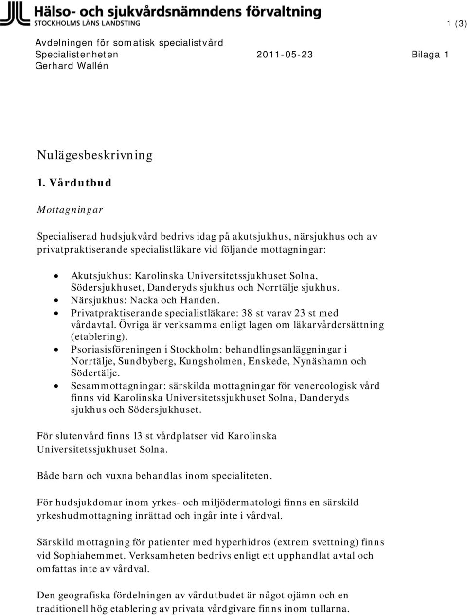 Universitetssjukhuset Solna, Södersjukhuset, Danderyds sjukhus och Norrtälje sjukhus. Närsjukhus: Nacka och Handen. Privatpraktiserande specialistläkare: 38 st varav 23 st med vårdavtal.