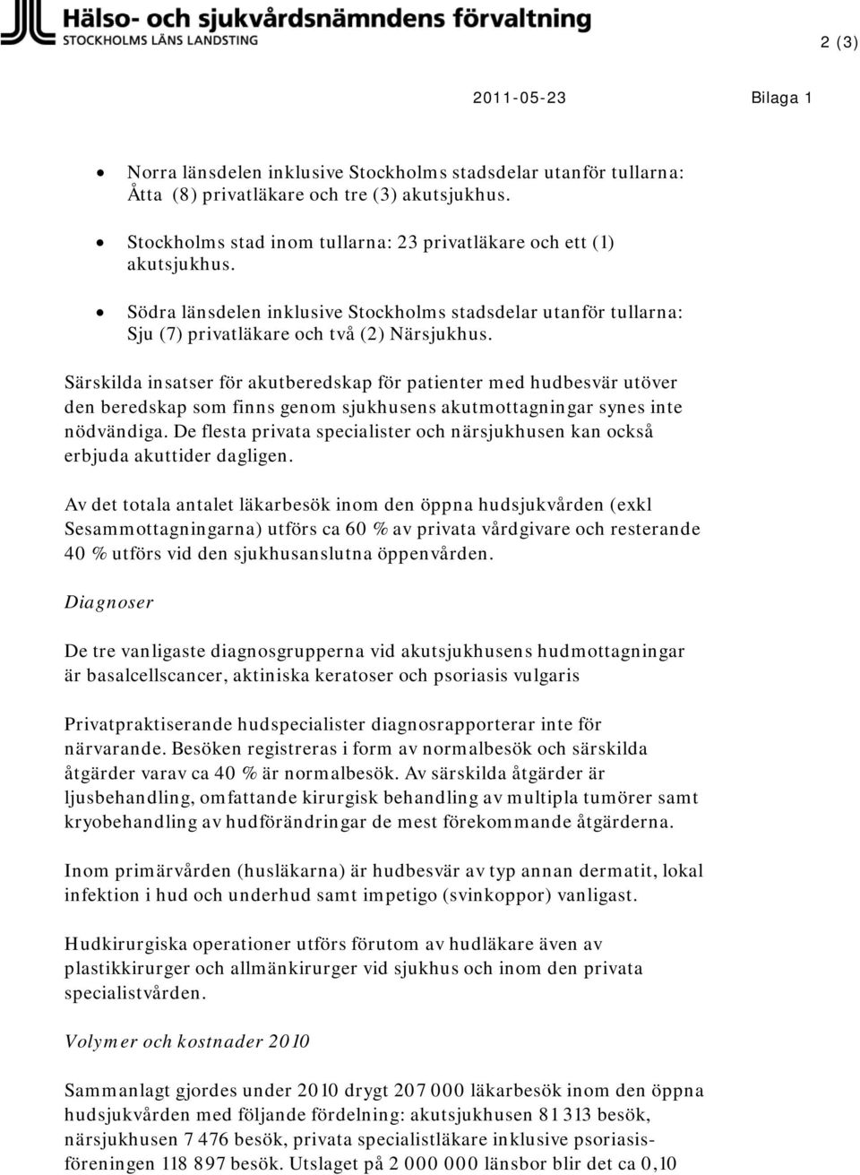 Särskilda insatser för akutberedskap för patienter med hudbesvär utöver den beredskap som finns genom sjukhusens akutmottagningar synes inte nödvändiga.