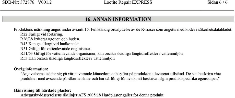 R51 Giftigt för vattenlevande organismer. R51/53 Giftigt för vattenlevande organismer, kan orsaka skadliga långtidseffekter i vattenmiljön. R53 Kan orsaka skadliga långtidseffekter i vattenmiljön.