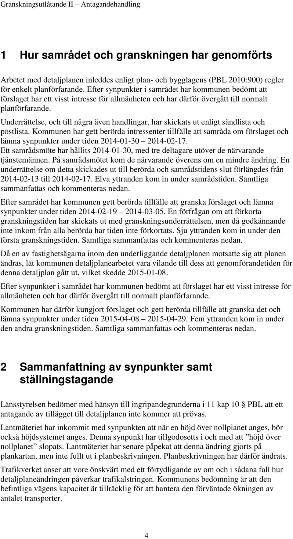 Underrättelse, och till några även handlingar, har skickats ut enligt sändlista och postlista.