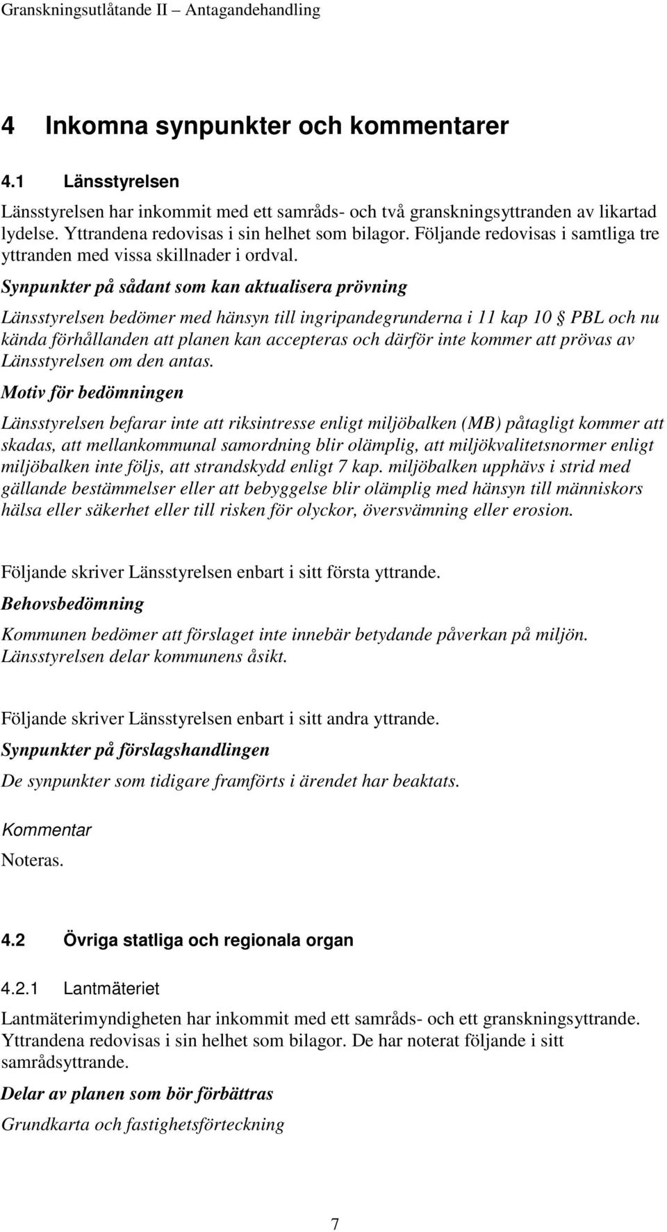 Synpunkter på sådant som kan aktualisera prövning Länsstyrelsen bedömer med hänsyn till ingripandegrunderna i 11 kap 10 PBL och nu kända förhållanden att planen kan accepteras och därför inte kommer