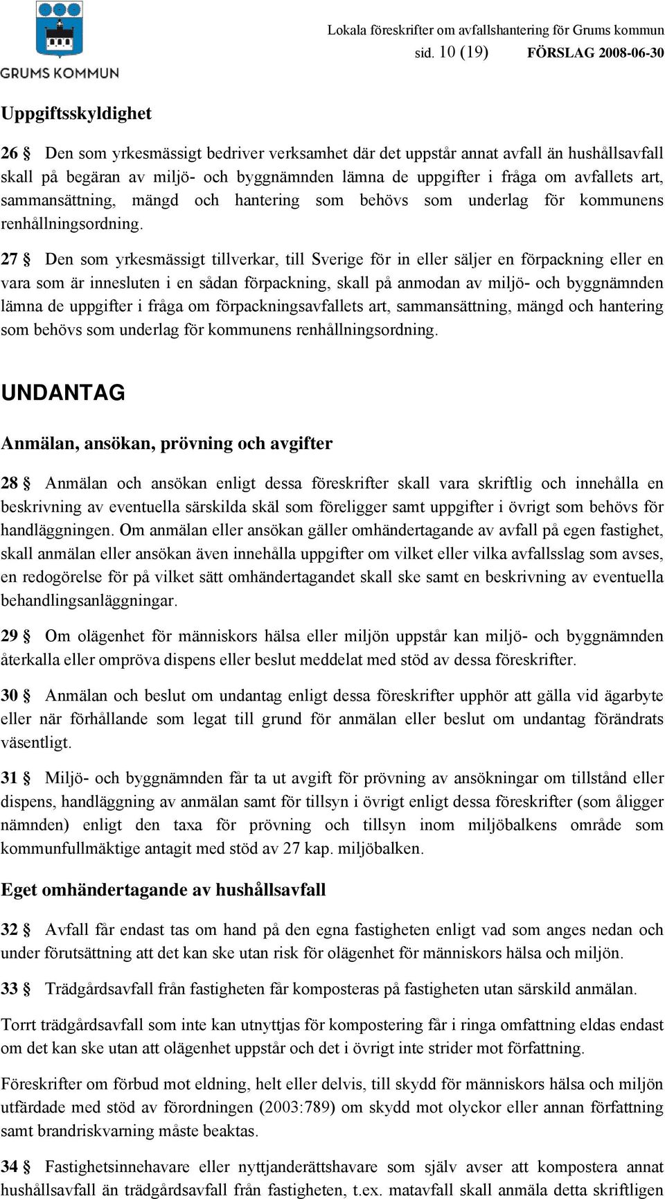 27 Den som yrkesmässigt tillverkar, till Sverige för in eller säljer en förpackning eller en vara som är innesluten i en sådan förpackning, skall på anmodan av miljö- och byggnämnden lämna de