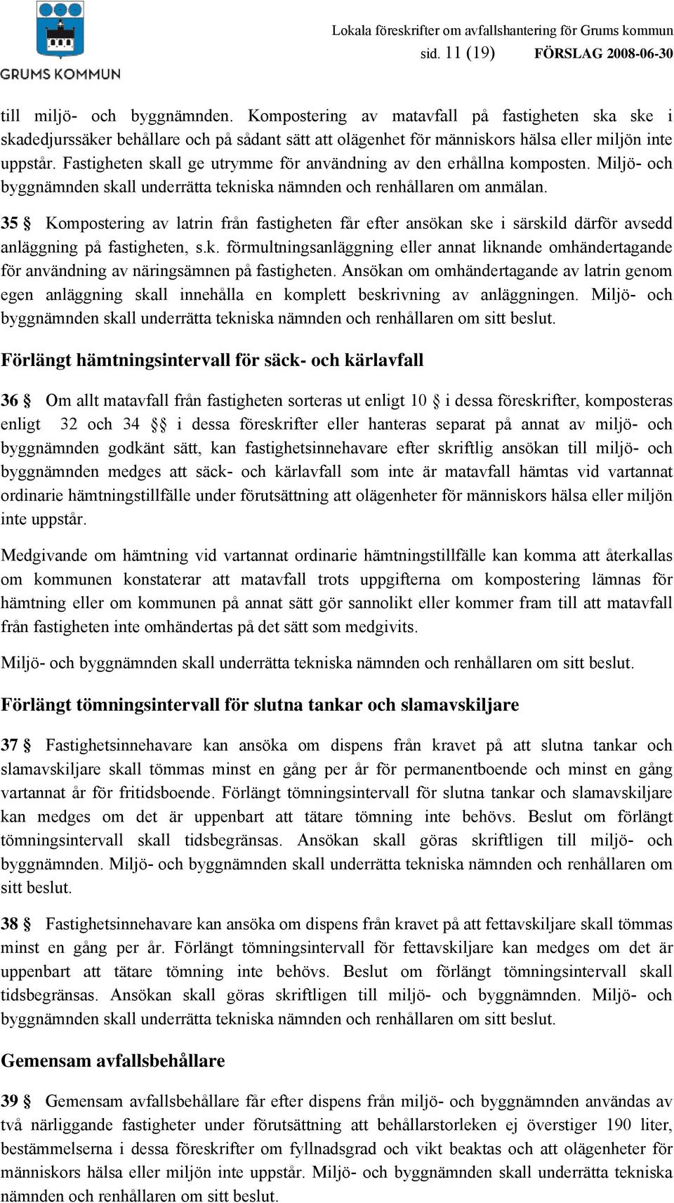 Fastigheten skall ge utrymme för användning av den erhållna komposten. Miljö- och byggnämnden skall underrätta tekniska nämnden och renhållaren om anmälan.