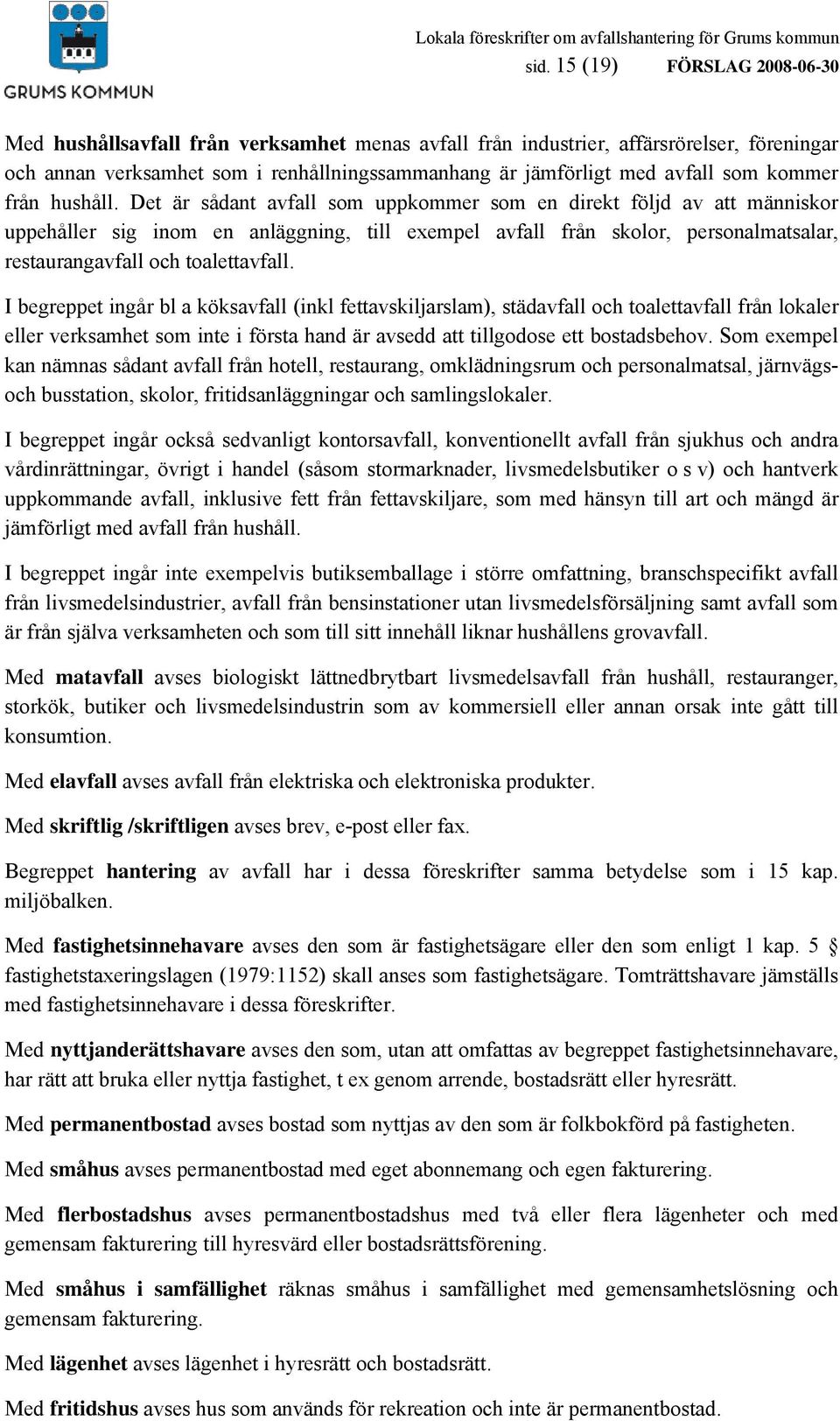 Det är sådant avfall som uppkommer som en direkt följd av att människor uppehåller sig inom en anläggning, till exempel avfall från skolor, personalmatsalar, restaurangavfall och toalettavfall.