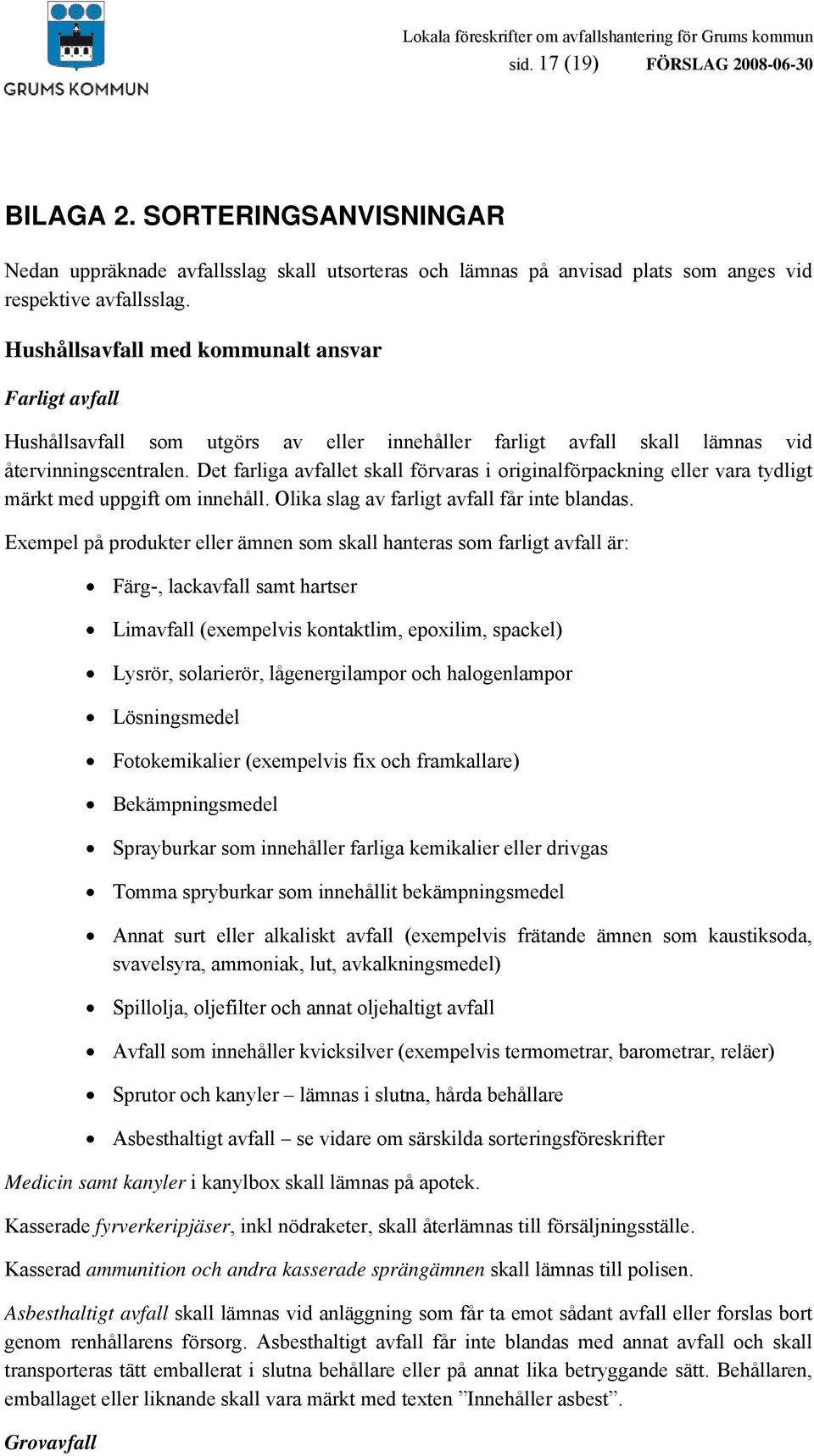 Det farliga avfallet skall förvaras i originalförpackning eller vara tydligt märkt med uppgift om innehåll. Olika slag av farligt avfall får inte blandas.