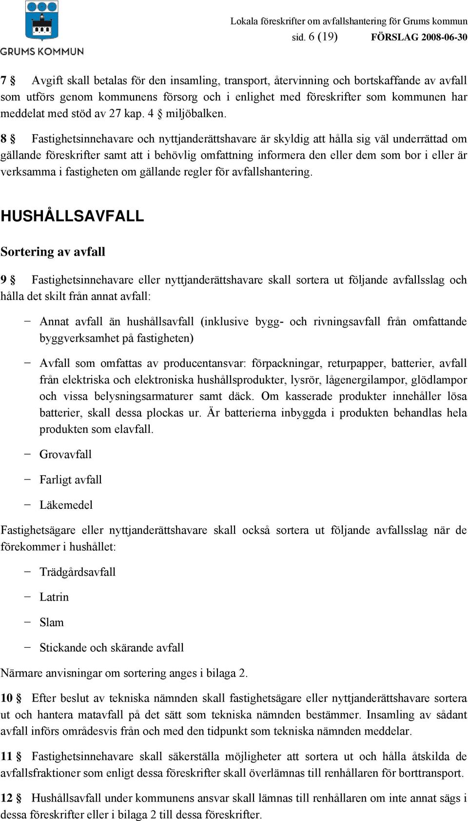 8 Fastighetsinnehavare och nyttjanderättshavare är skyldig att hålla sig väl underrättad om gällande föreskrifter samt att i behövlig omfattning informera den eller dem som bor i eller är verksamma i