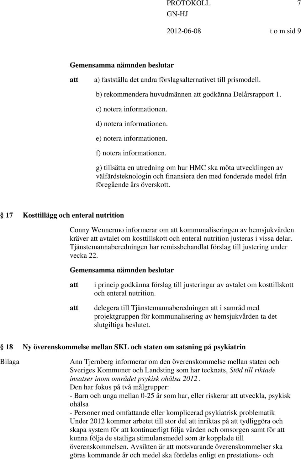 17 Kosttillägg och enteral nutrition Conny Wennermo informerar om kommunaliseringen av hemsjukvården kräver avtalet om kosttillskott och enteral nutrition justeras i vissa delar.