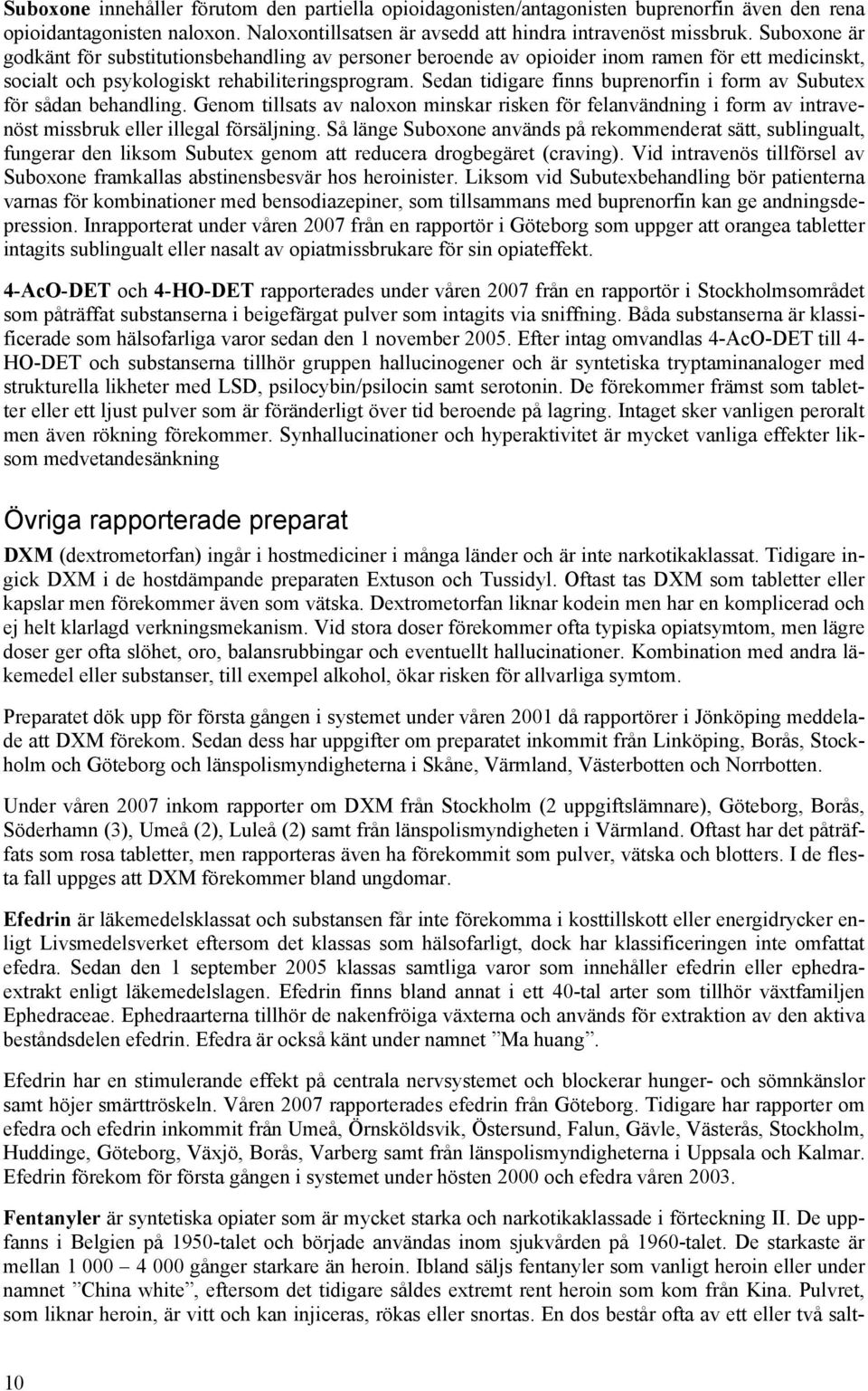 Sedan tidigare finns buprenorfin i form av Subutex för sådan behandling. Genom tillsats av naloxon minskar risken för felanvändning i form av intravenöst missbruk eller illegal försäljning.