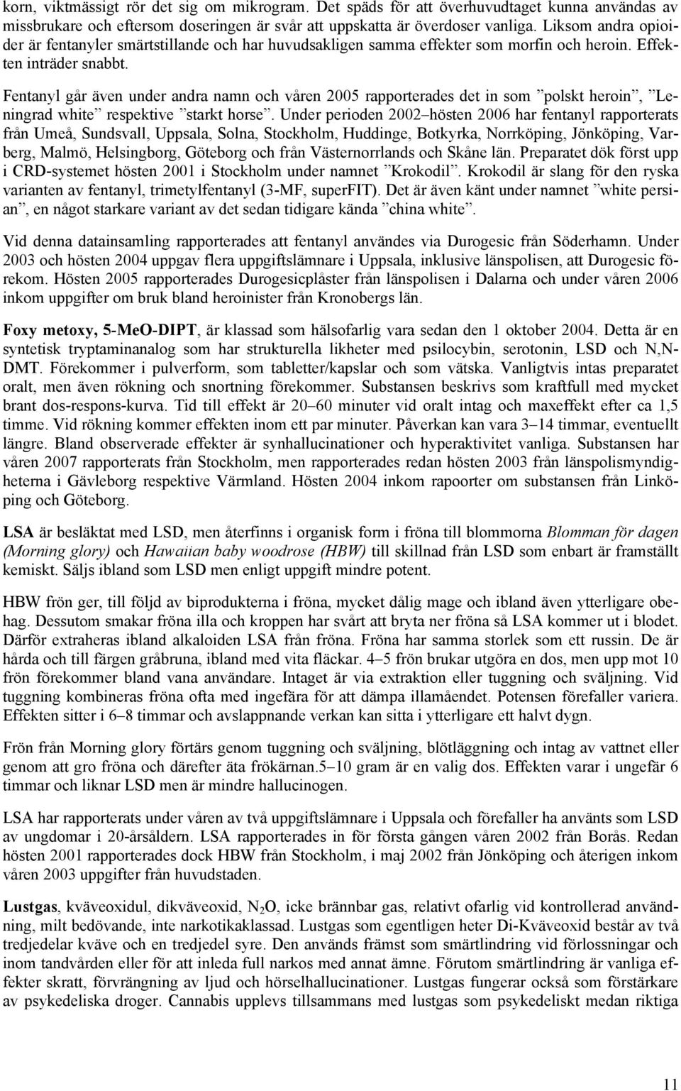 Fentanyl går även under andra namn och våren 2005 rapporterades det in som polskt heroin, Leningrad white respektive starkt horse.