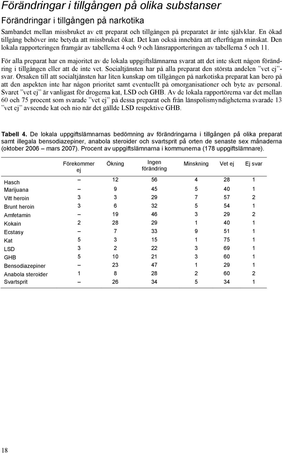 Den lokala rapporteringen framgår av tabellerna 4 och 9 och länsrapporteringen av tabellerna 5 och 11.