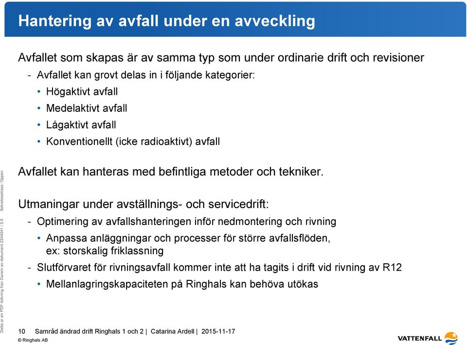 Utmaningar under avställnings- och servicedrift: - Optimering av avfallshanteringen inför nedmontering och rivning Anpassa anläggningar och processer för större