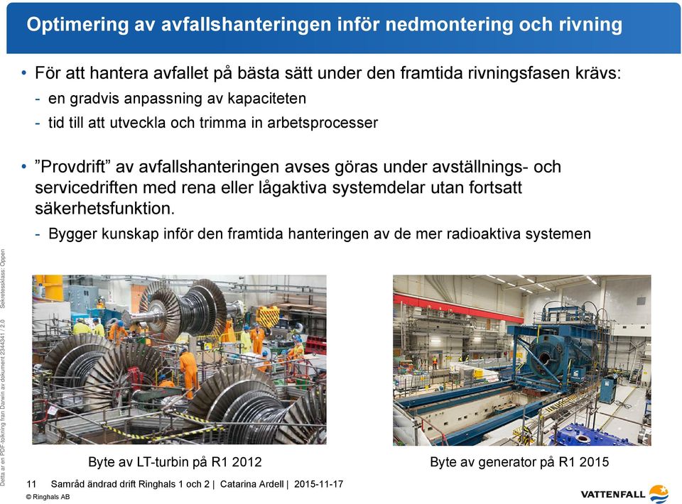 avfallshanteringen avses göras under avställnings- och servicedriften med rena eller lågaktiva systemdelar utan fortsatt