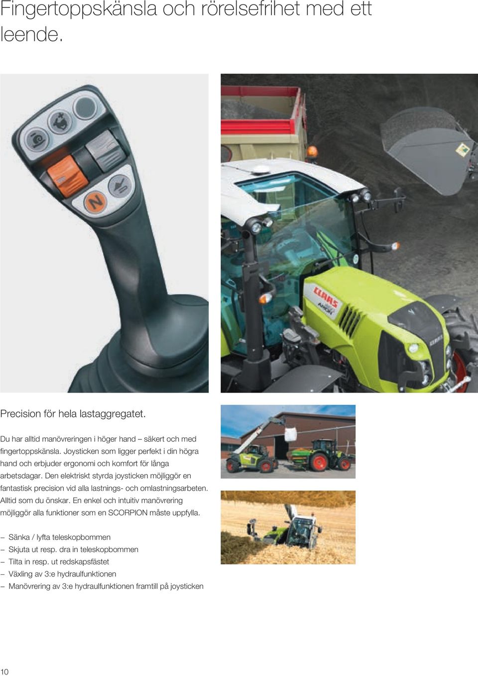 Den elektriskt styrda joysticken möjliggör en fantastisk precision vid alla lastnings- och omlastningsarbeten. Alltid som du önskar.