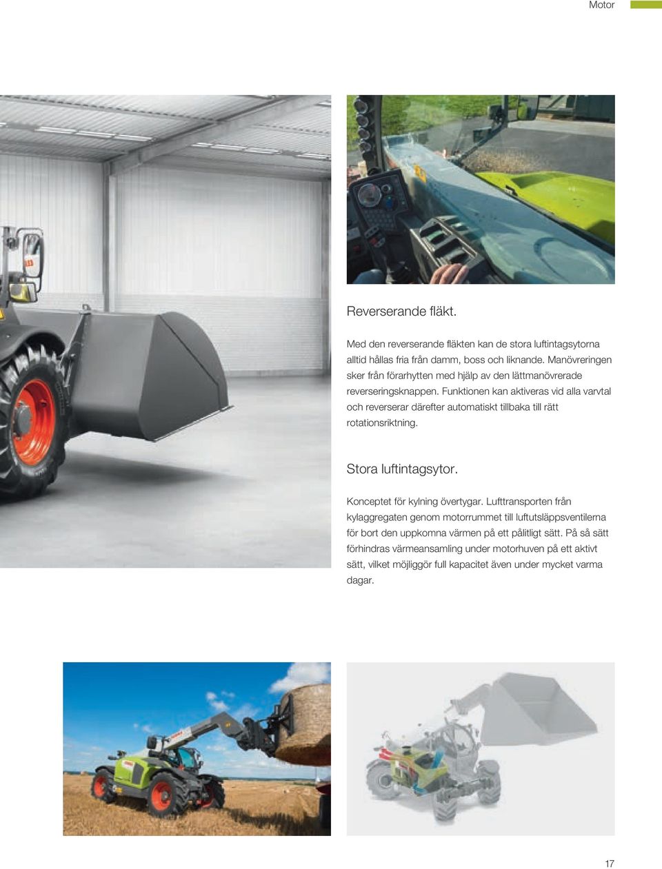 Funktionen kan aktiveras vid alla varvtal och reverserar därefter automatiskt tillbaka till rätt rotationsriktning. Stora luftintagsytor.