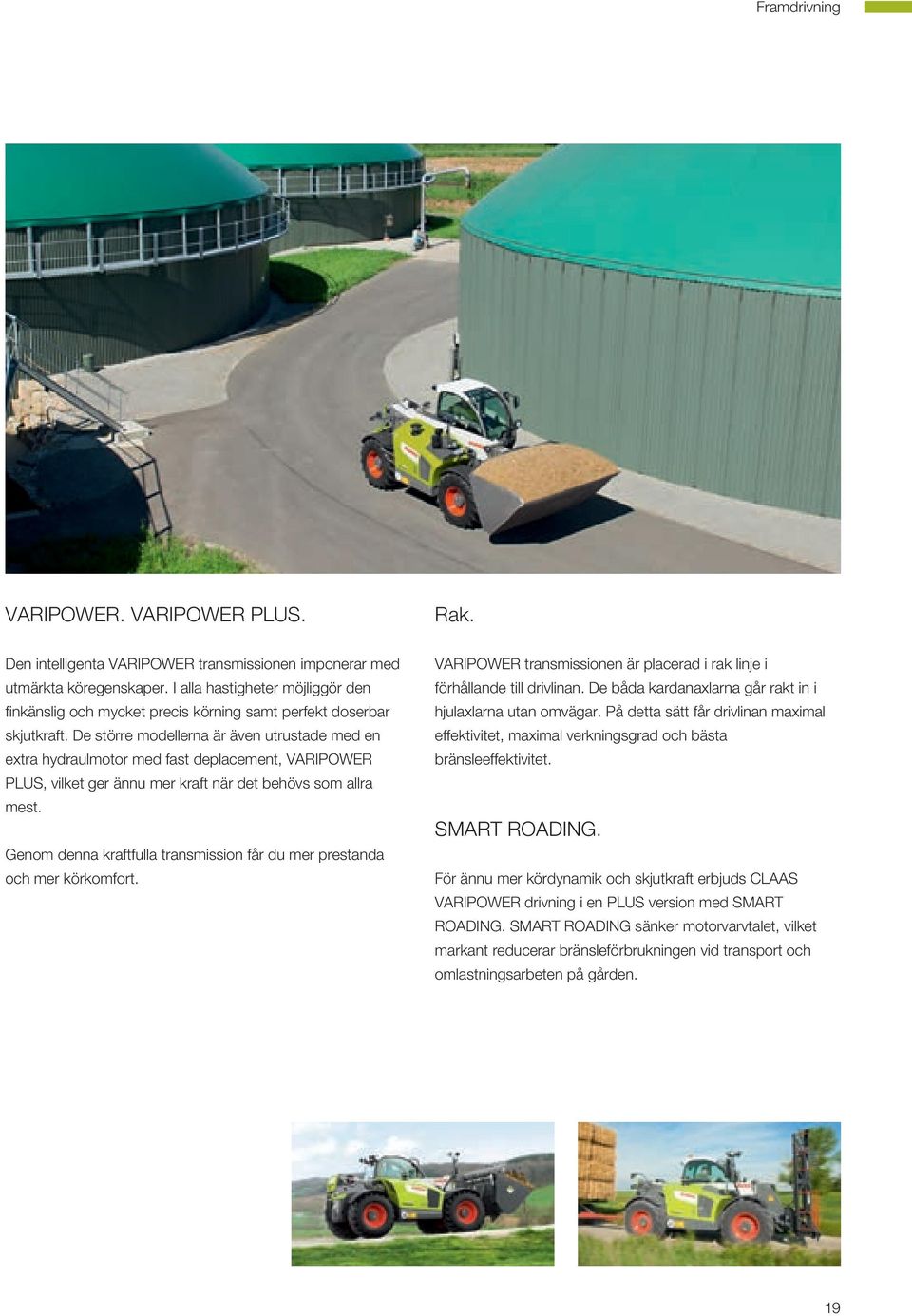 De större modellerna är även utrustade med en extra hydraulmotor med fast deplacement, VARIPOWER PLUS, vilket ger ännu mer kraft när det behövs som allra mest.