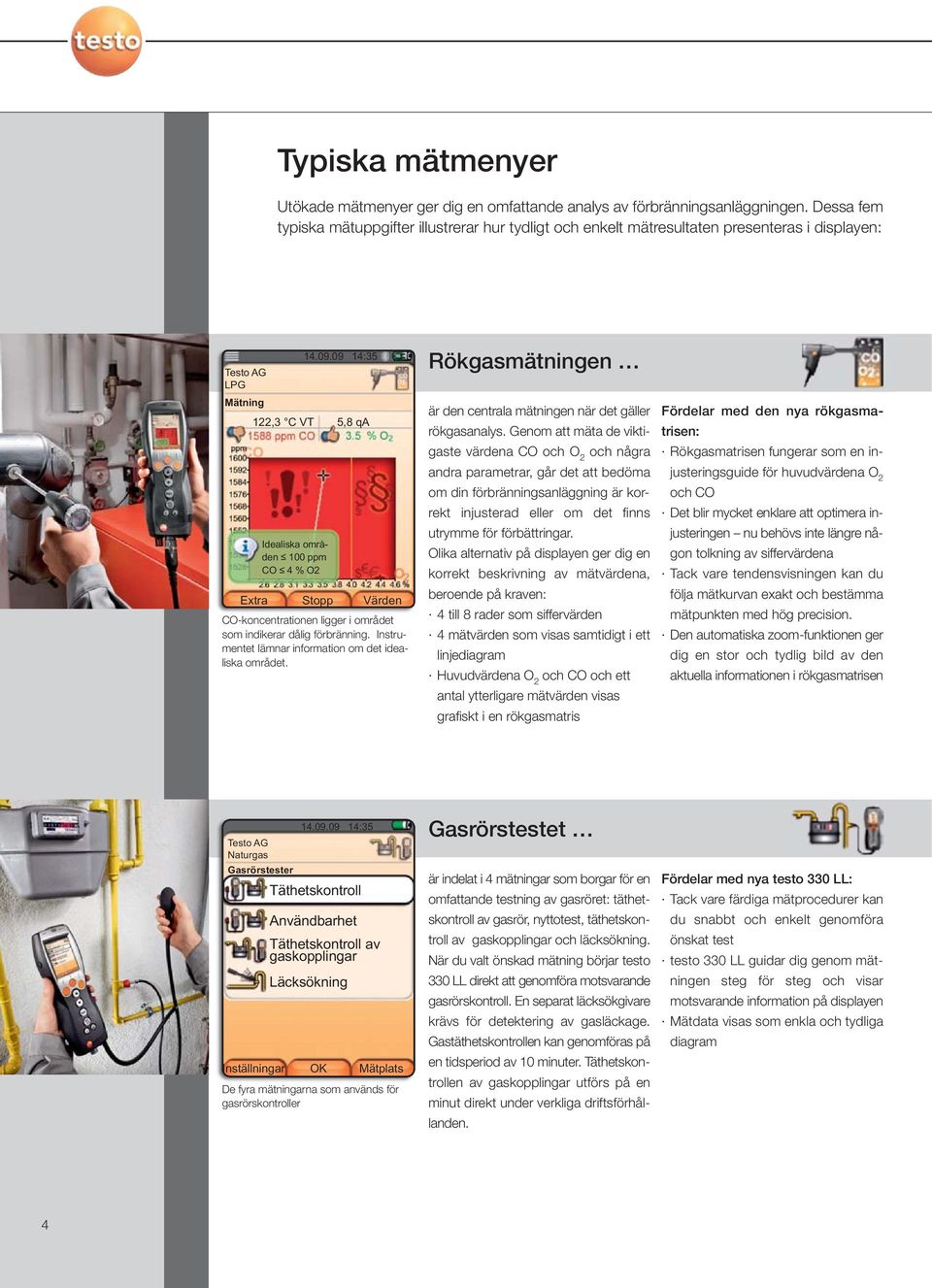 CO-koncentrationen ligger i området som indikerar dålig förbränning. Instrumentet lämnar information om det idealiska området. Rökgasmätningen är den centrala mätningen när det gäller rökgasanalys.