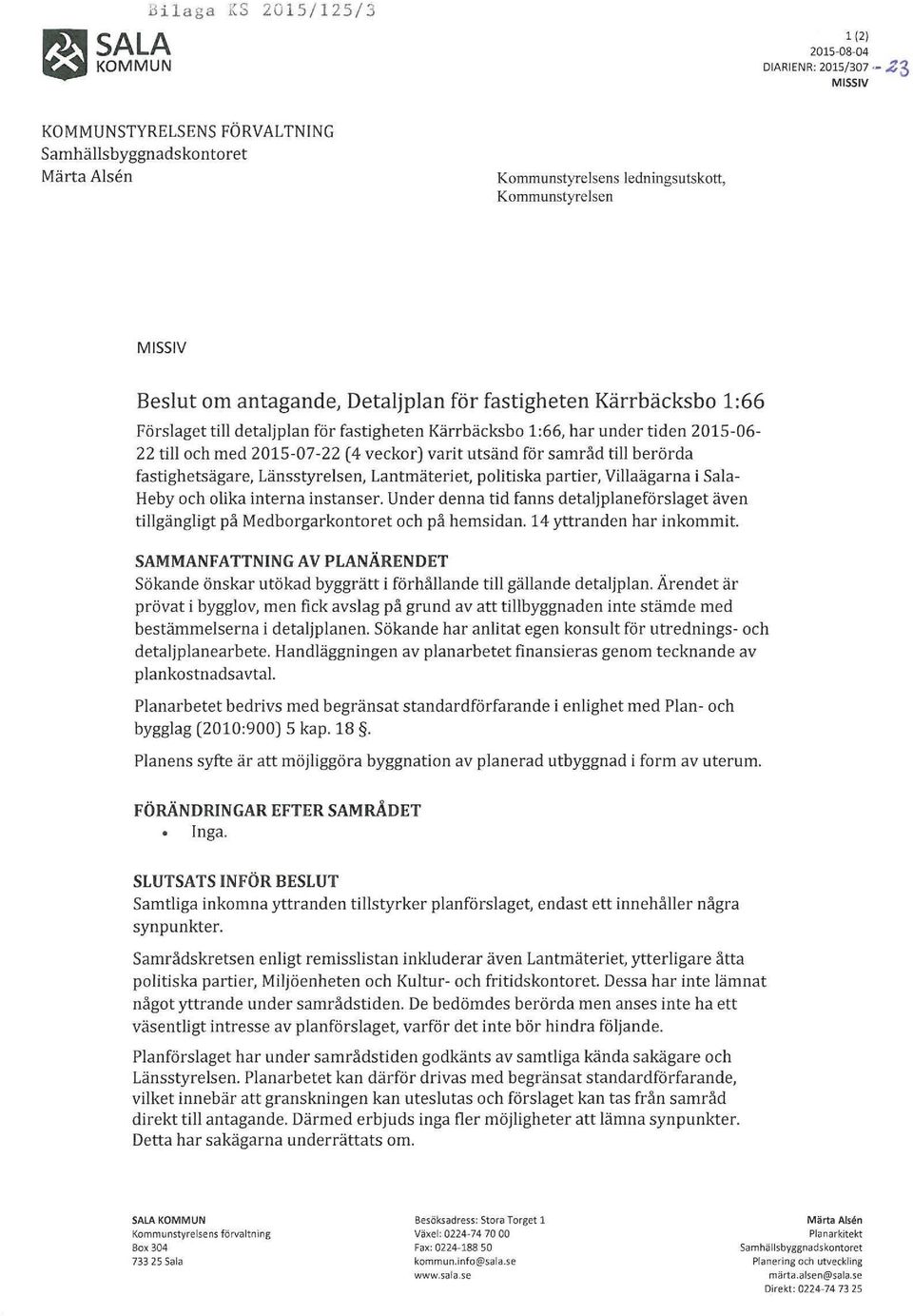 till berörda fastighetsägare Länsstyrelsen Lantmäteriet politiska partier Villaägarna i Sala Heby och olika interna instanser.