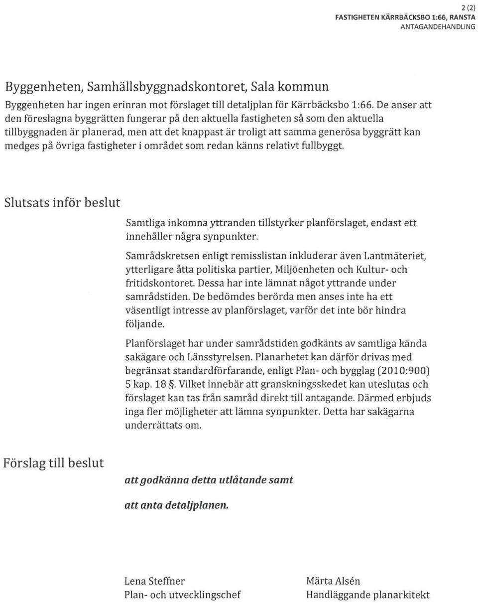 övriga fastigheter i området som redan känns relativt fullbyggt. Slutsats inför beslut Samtliga inkomna yttranden tillstyrker planförslaget endast ett innehåller några synpunkter.