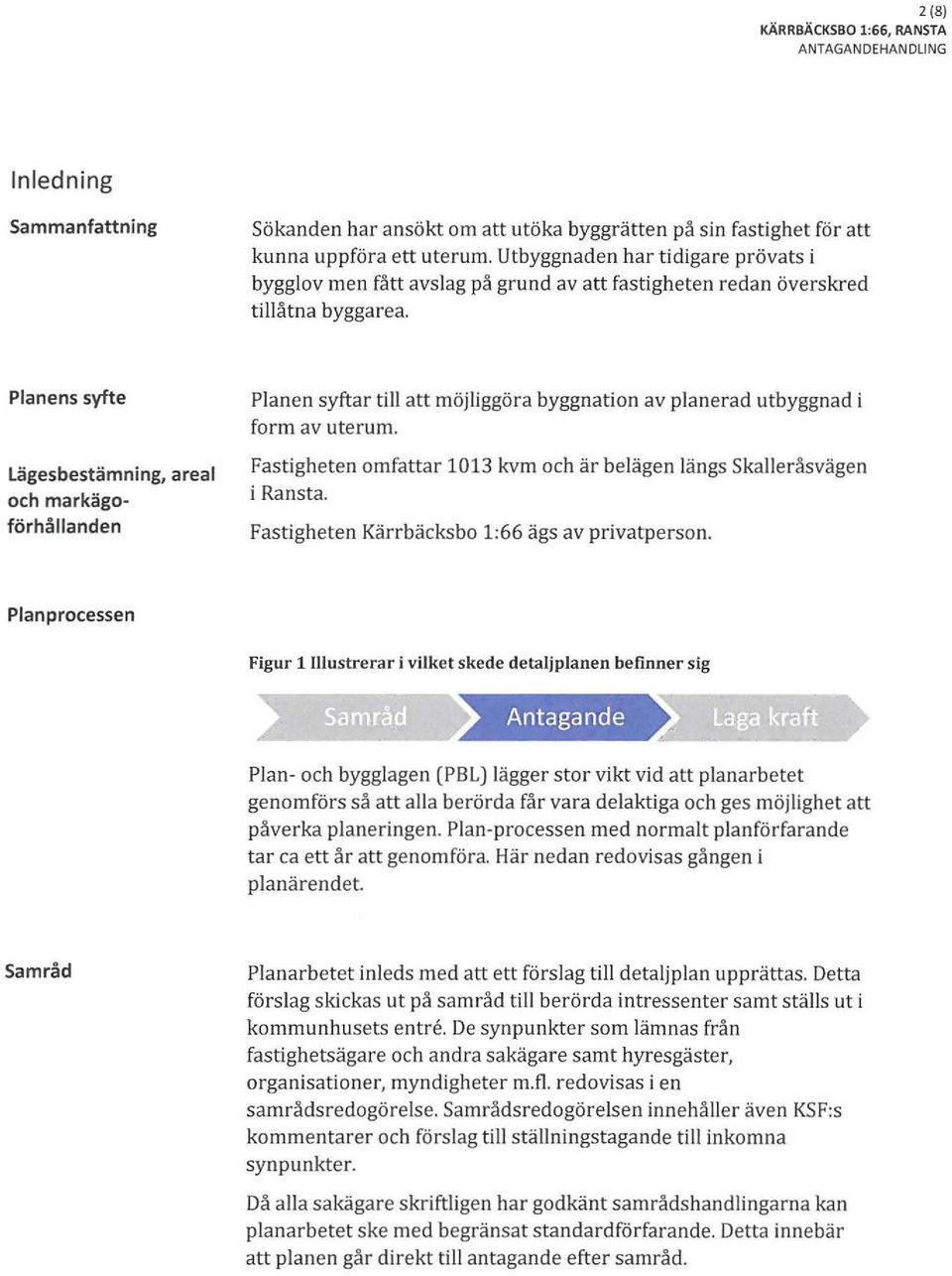 Planens syfte Lägesbestämning areal och markägoförhållanden Planen syftar till att möjliggöra byggnation av planerad utbyggnad i form av uterum.