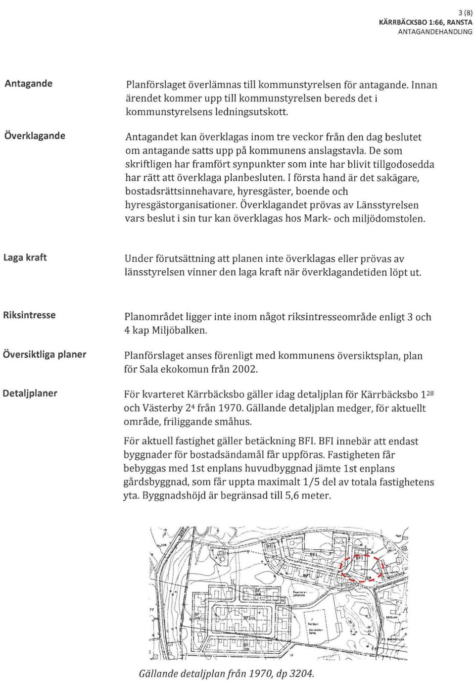 Antagandet kan överklagas inom tre veckor från den dag beslutet om antagande satts upp på kommunens anslagstavla.