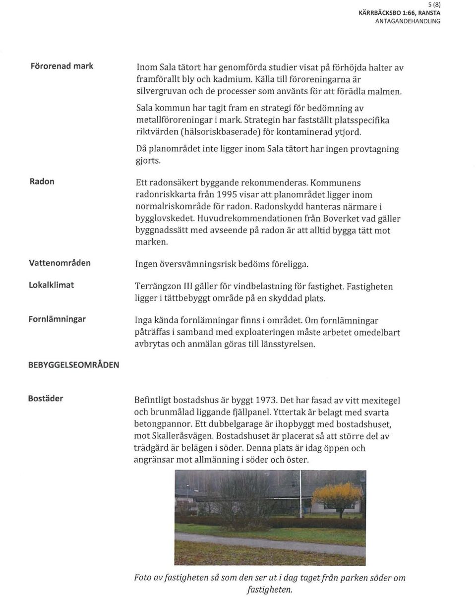 Sala kommun har tagit fram en strategi för bedömning av metallföroreningar i mark Strategin har fastställt platsspecifika riktvärden (hälsoriskbaserade) för kontaminerad ytjord.