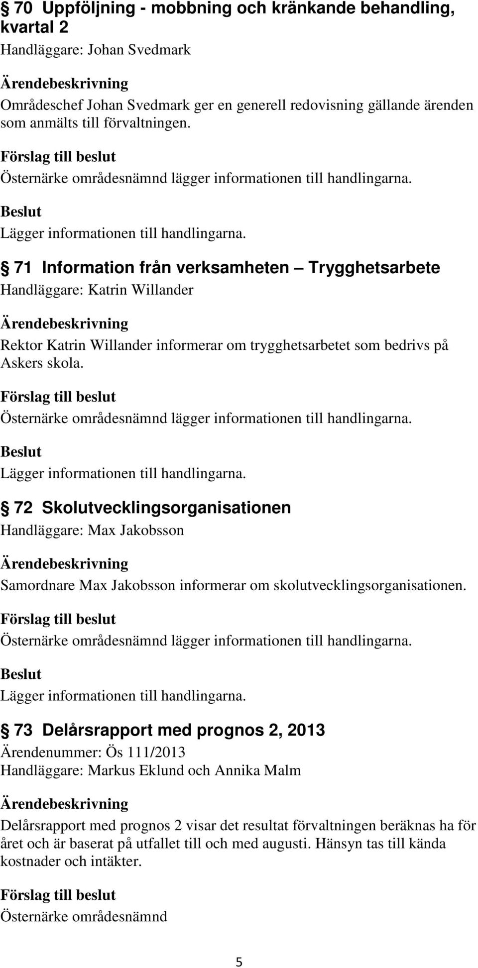 72 Skolutvecklingsorganisationen Handläggare: Max Jakobsson Samordnare Max Jakobsson informerar om skolutvecklingsorganisationen.