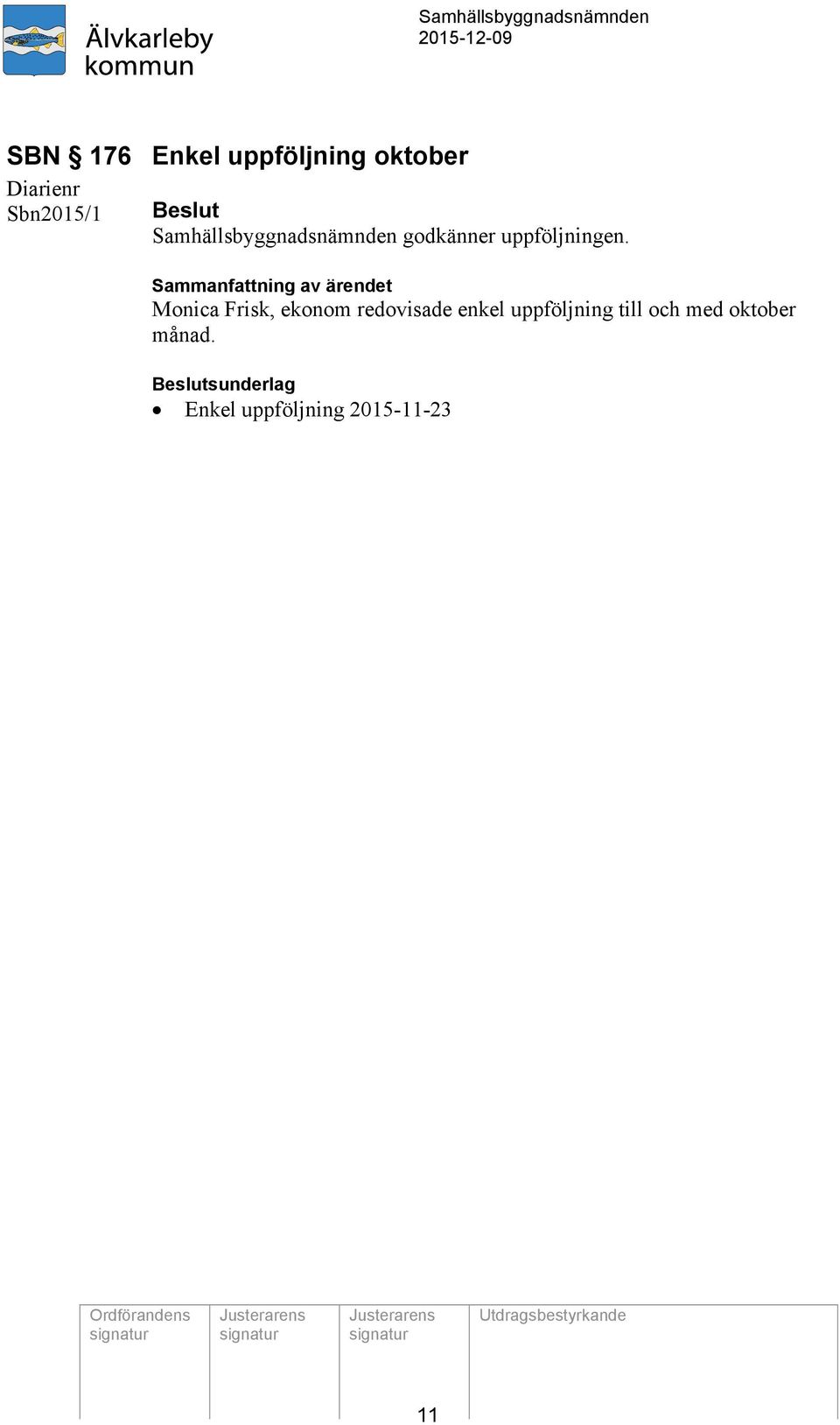 Sammanfattning av ärendet Monica Frisk, ekonom redovisade enkel