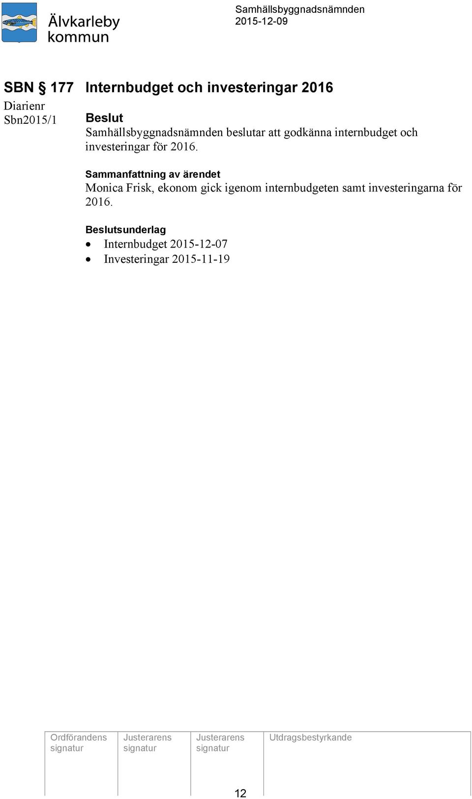2016. Sammanfattning av ärendet Monica Frisk, ekonom gick igenom internbudgeten
