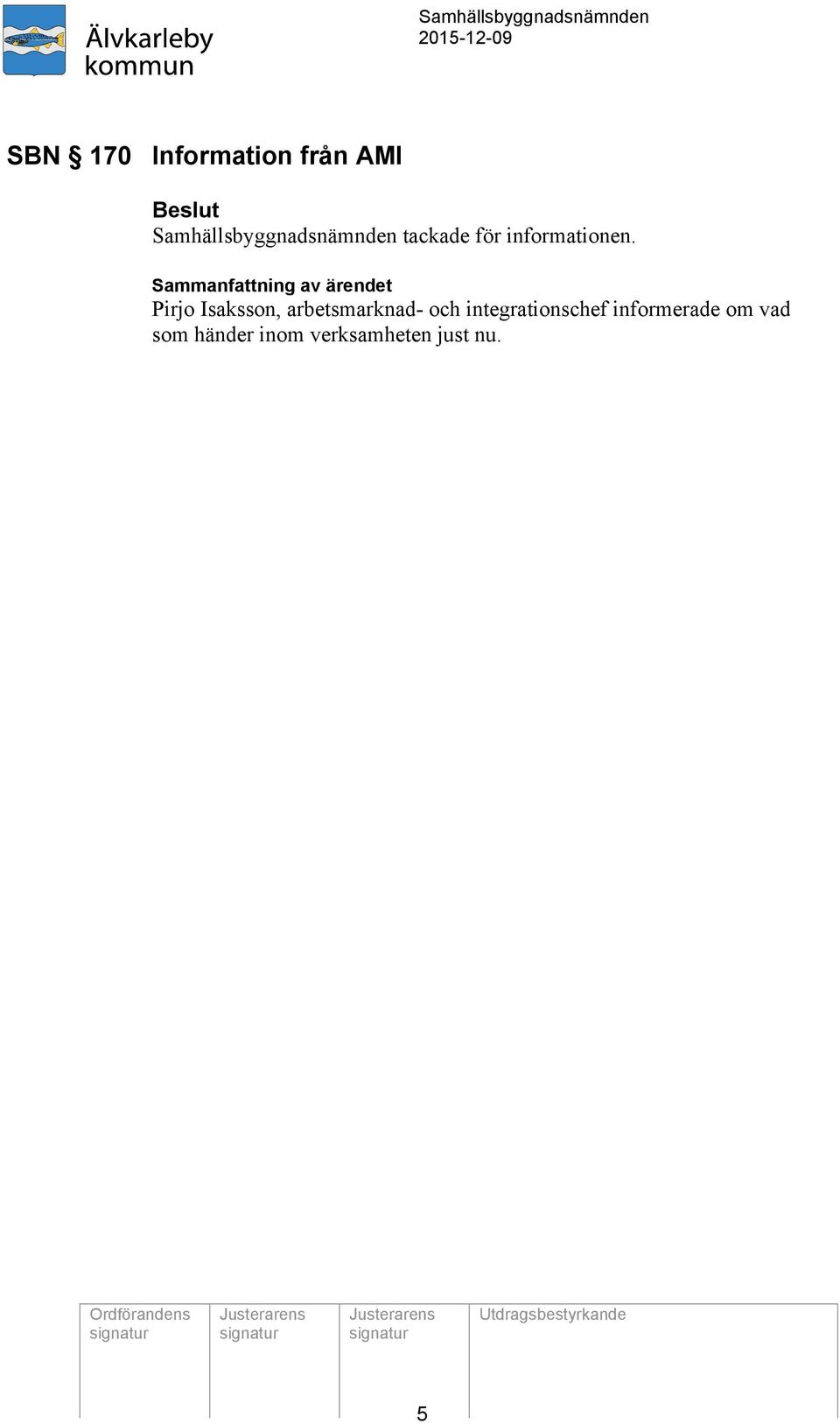 Sammanfattning av ärendet Pirjo Isaksson,