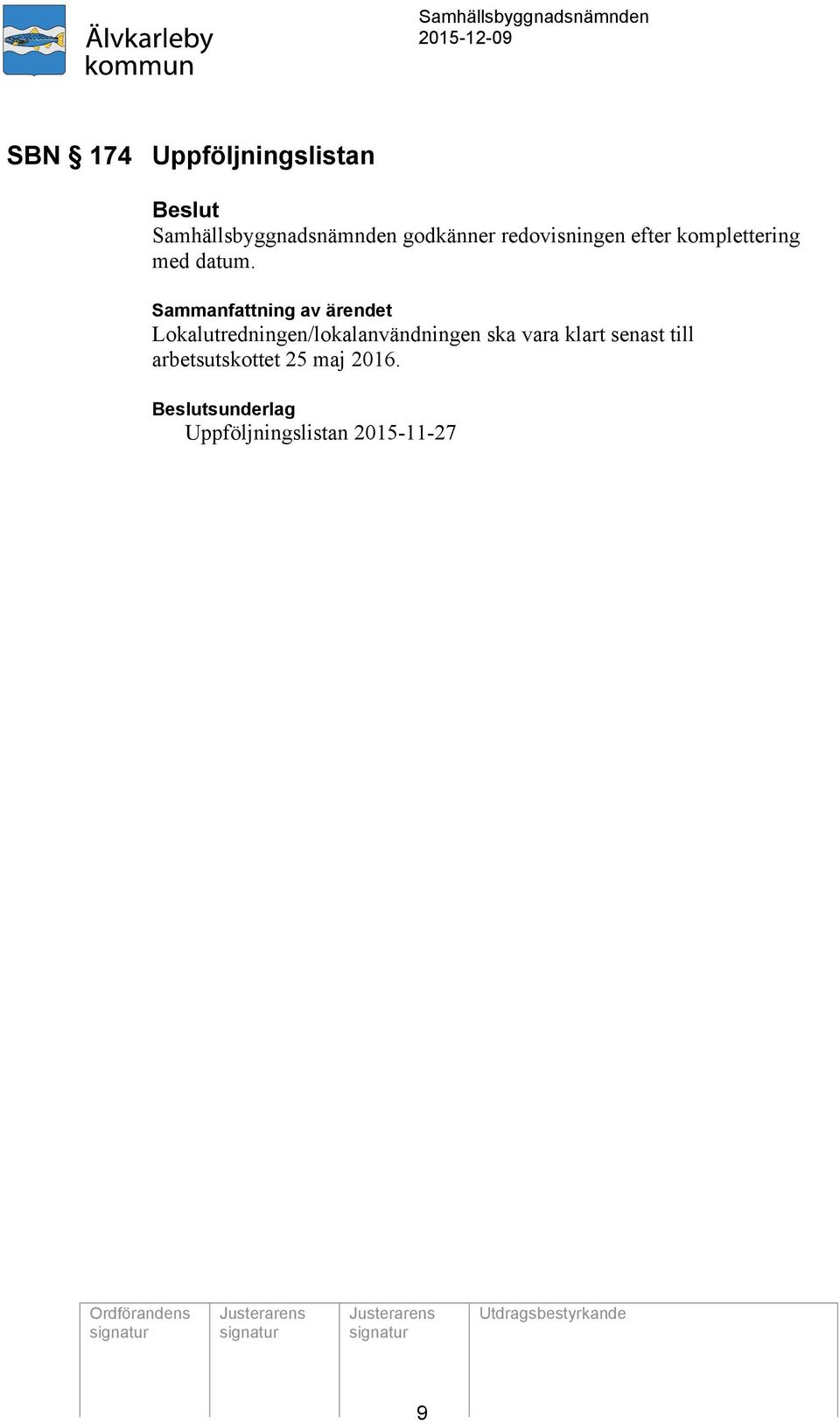 Sammanfattning av ärendet Lokalutredningen/lokalanvändningen ska vara